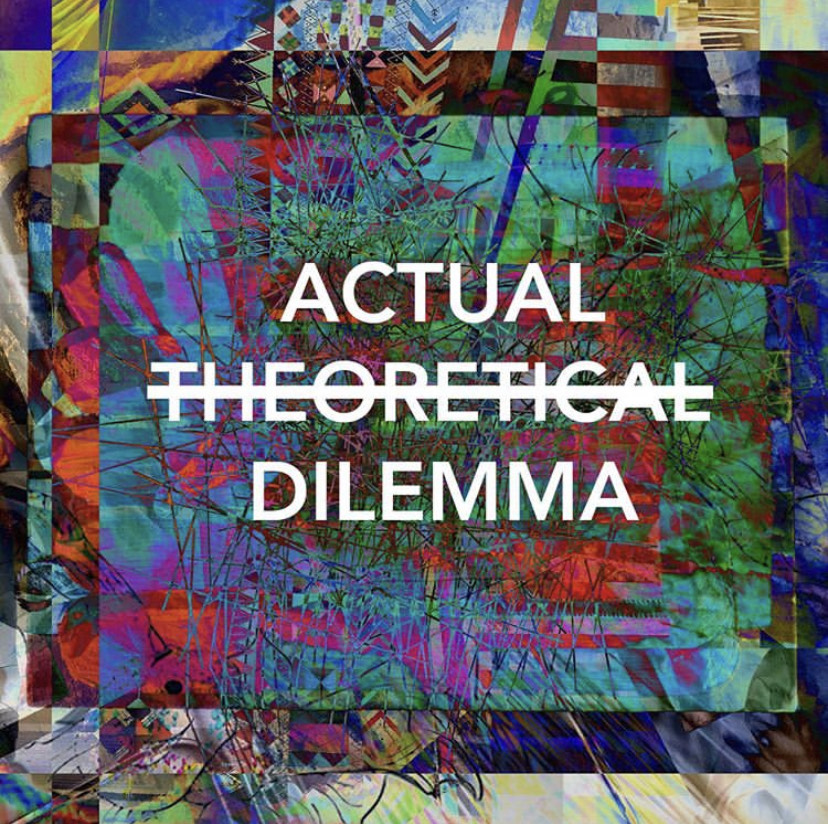Image that says "Actual Dilemma" with "Theoretical" crossed out