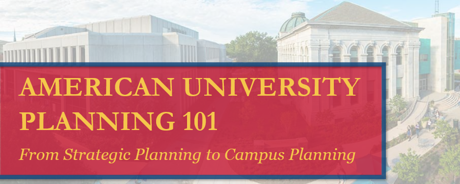 American University Planning 101: From Strategic Plan to Campus Planning