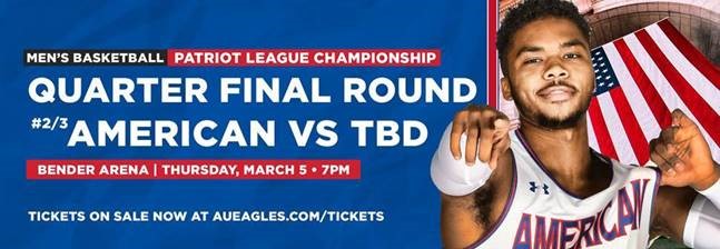 Men's Basketball Patriot League Championship: Quarter Final Round American vs. TBD. Bender Arena, Thurs. Mar 5, 7 PM. Tickets on sale now at aueagles.com/tickets