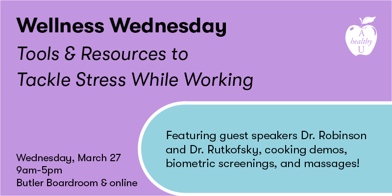 Wellness Wednesday, Tools and Resources to Tackle Stress While Working. Featuring presentations from Dr. Russell Robinson and Dr. Ian Rutkofsky, biometric screenings, cooking demos, and more!