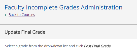Faculty Incomplete Grades Administration. Update Final Grade. Select a grade from the drop-down list and click Post Final Grade.
