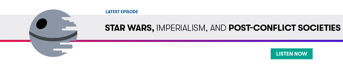 Listen now to the latest episode: Star Wars, Imperialism, and Post-Conflict Societies