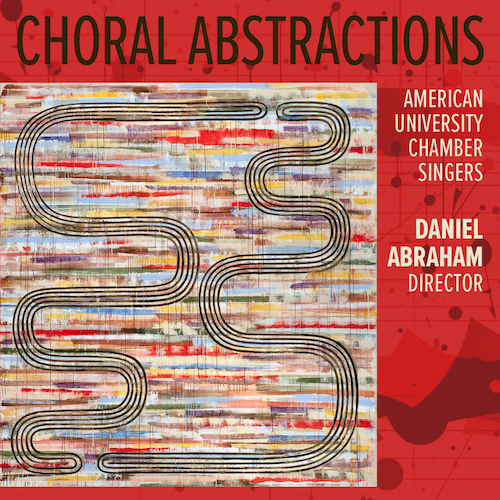 Choral Abstractions American University Chamber Singers Directed by Daniel Abraham