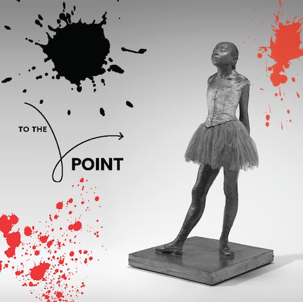 To the Point. Degas' Little Dancer Aged Fourteen surrounded by paint splatters.