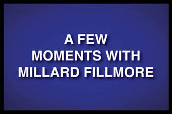 Jeopardy category: A few moments with Millard Fillmore