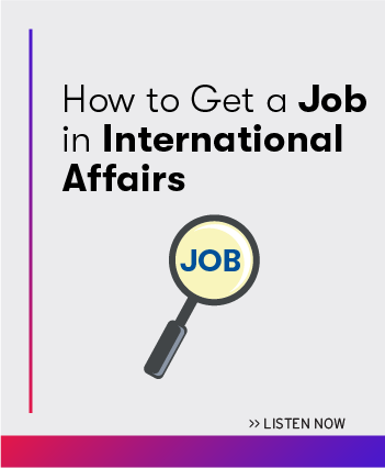 Listen now to the latest episode: How to Get a Job in International Affairs