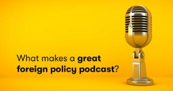 microphone on yellow background beside the words "what makes a great foreign policy podcast?"