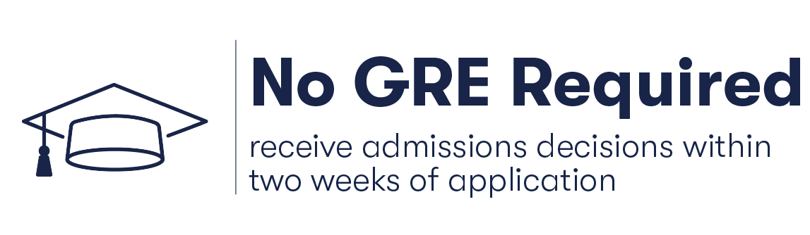 No GRE required. Receive admissions decisions in 2 weeks