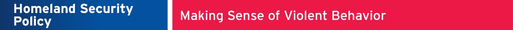 Homeland Security Policy - Making Sense of Violent Behavior